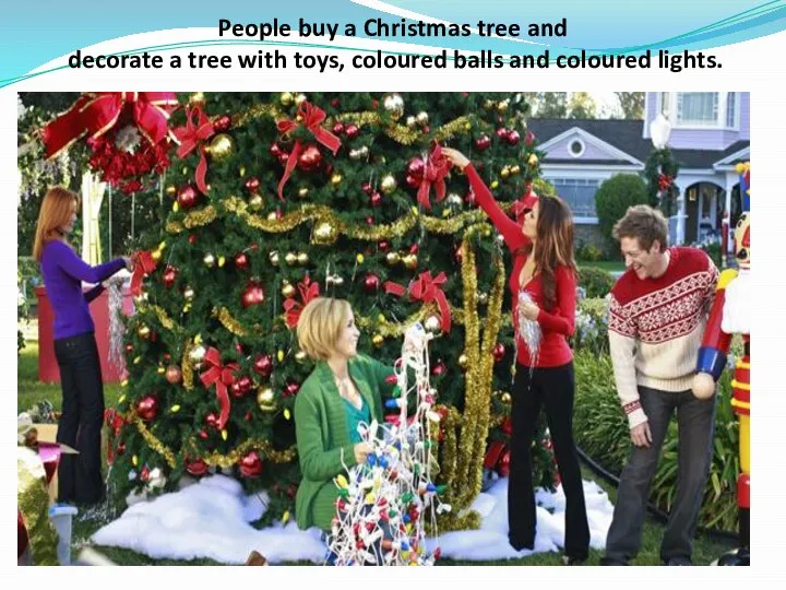 People buy a Christmas tree and decorate a tree with toys, coloured balls and coloured lights.