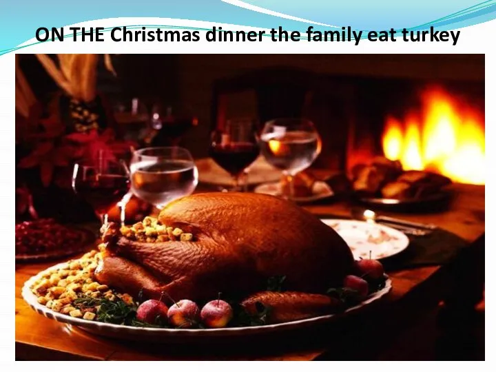 ON THE Christmas dinner the family eat turkey