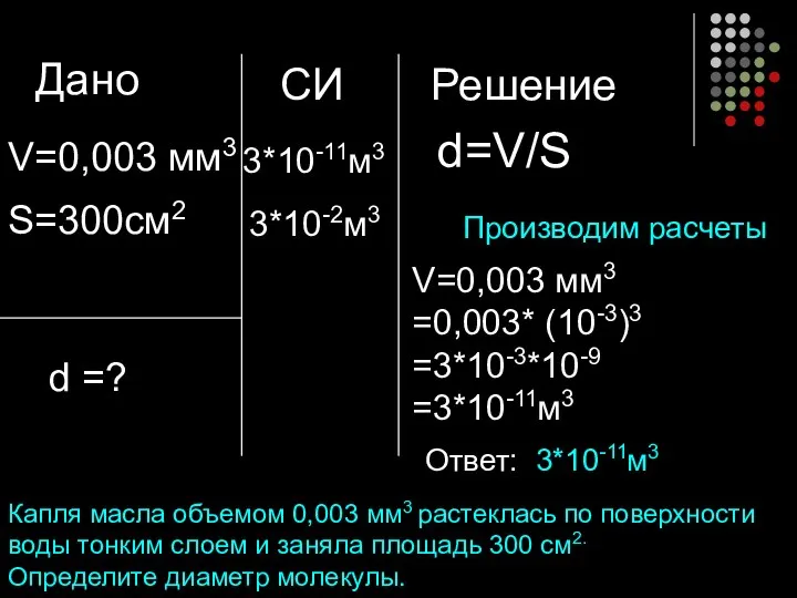 Дано V=0,003 мм3 S=300см2 d =? Решение СИ d=V/S V=0,003 мм3