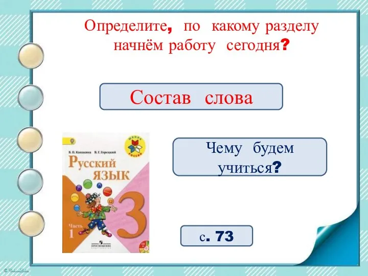 Определите, по какому разделу начнём работу сегодня? Чему будем учиться? с. 73 Состав слова