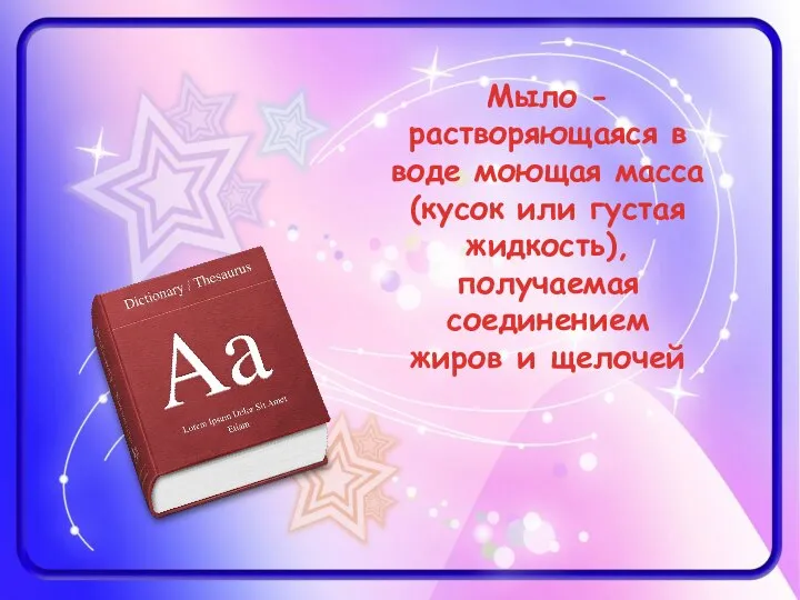 Мыло - растворяющаяся в воде моющая масса (кусок или густая жидкость), получаемая соединением жиров и щелочей