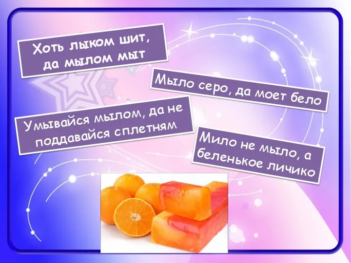 Хоть лыком шит, да мылом мыт Мыло серо, да моет бело