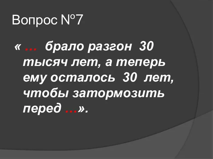 Вопрос №7 « … брало разгон 30 тысяч лет, а теперь