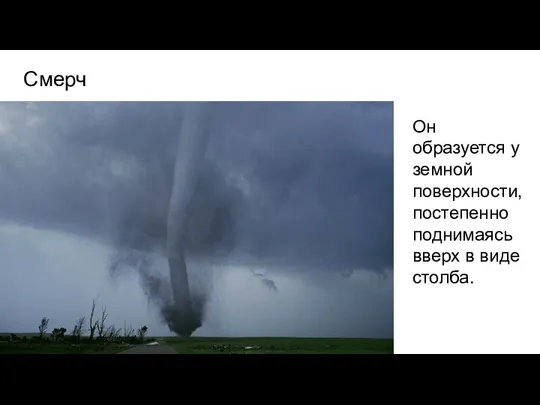 Смерч Он образуется у земной поверхности, постепенно поднимаясь вверх в виде столба.