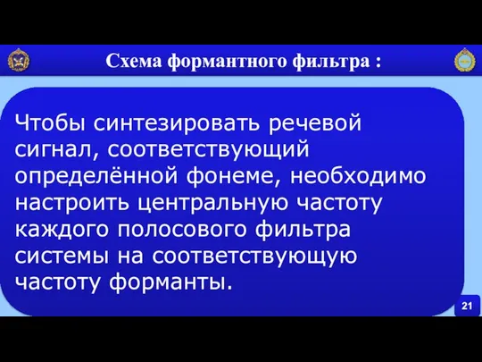 21 Схема формантного фильтра : Чтобы синтезировать речевой сигнал, соответствующий определённой