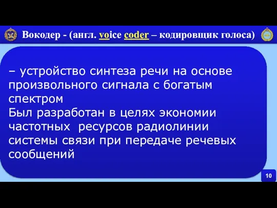 10 Вокодер - (англ. voice coder – кодировщик голоса) – устройство