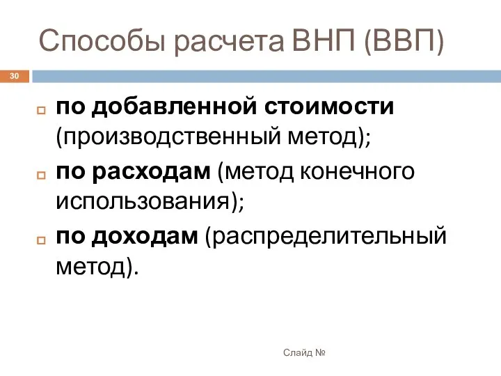 Способы расчета ВНП (ВВП) Слайд № по добавленной стоимости (производственный метод);