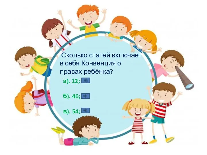 Сколько статей включает в себя Конвенция о правах ребёнка? а). 12; б). 46; в). 54;