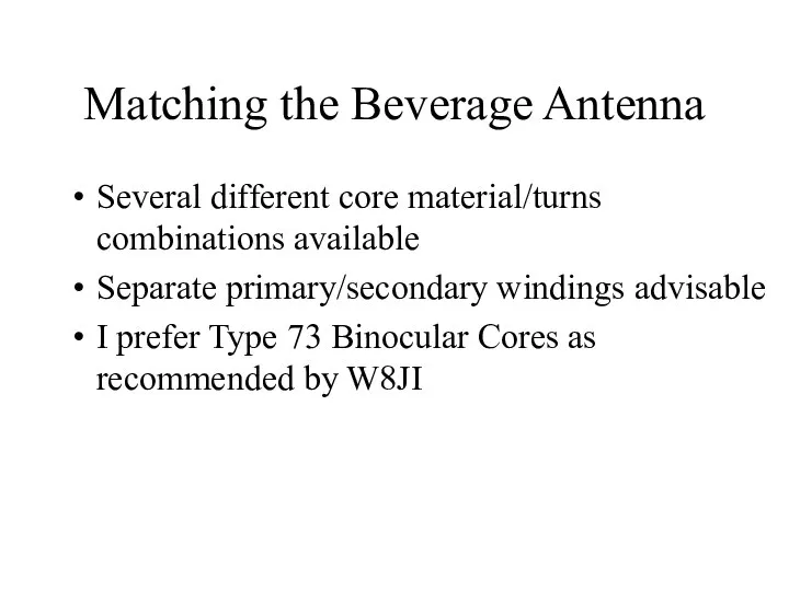 Matching the Beverage Antenna Several different core material/turns combinations available Separate