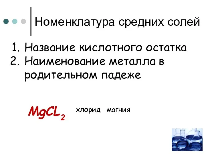 Номенклатура средних солей магния Название кислотного остатка Наименование металла в родительном падеже МgСL2 хлорид