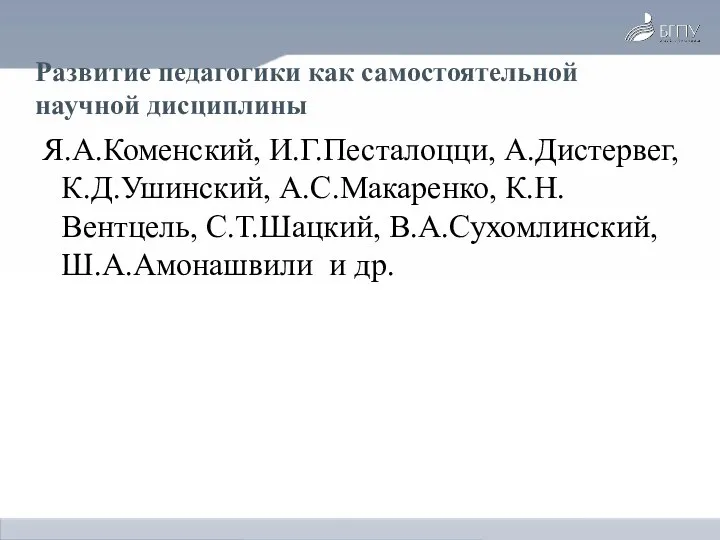 Развитие педагогики как самостоятельной научной дисциплины Я.А.Коменский, И.Г.Песталоцци, А.Дистервег, К.Д.Ушинский, А.С.Макаренко,