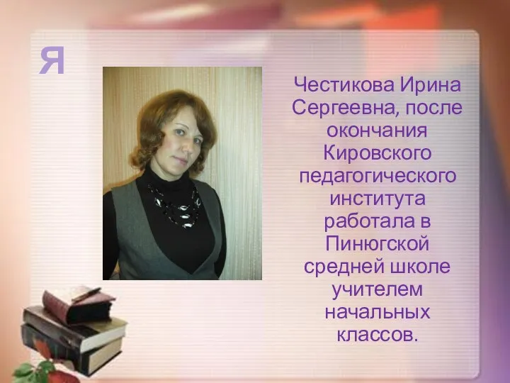 Честикова Ирина Сергеевна, после окончания Кировского педагогического института работала в Пинюгской