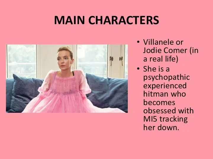 MAIN CHARACTERS Villanele or Jodie Comer (in a real life) She