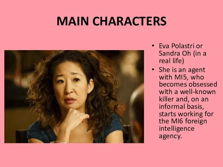 MAIN CHARACTERS Eva Polastri or Sandra Oh (in a real life)