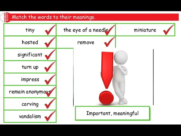 Match the words to their meanings. tiny hosted significant turn up