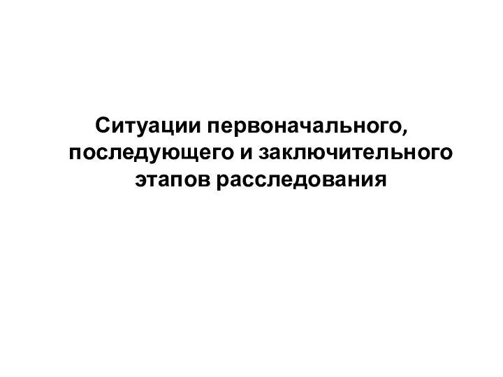 Ситуации первоначального, последующего и заключительного этапов расследования