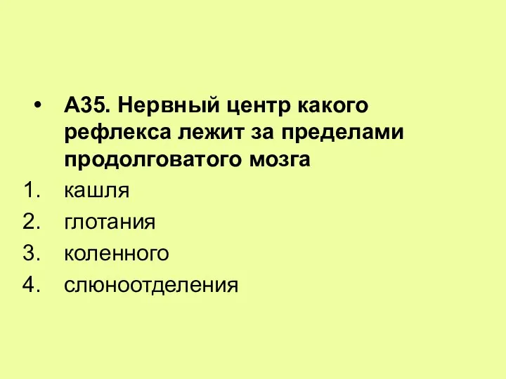 А35. Нервный центр какого рефлекса лежит за пределами продолговатого мозга кашля глотания коленного слюноотделения