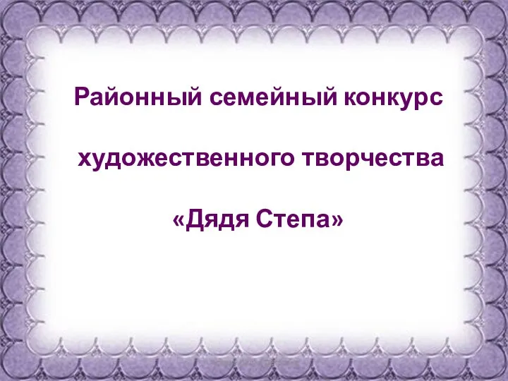 Районный семейный конкурс художественного творчества «Дядя Степа»