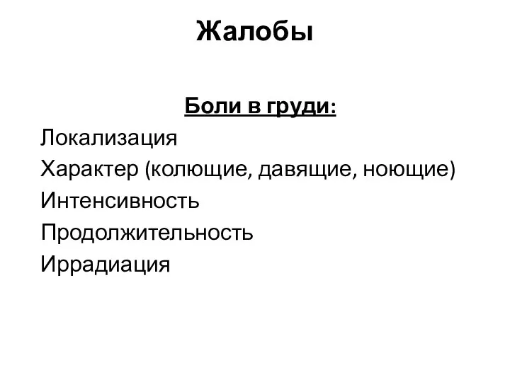 Жалобы Боли в груди: Локализация Характер (колющие, давящие, ноющие) Интенсивность Продолжительность Иррадиация