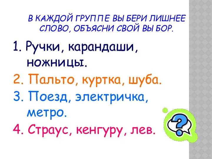 В КАЖДОЙ ГРУППЕ ВЫБЕРИ ЛИШНЕЕ СЛОВО, ОБЪЯСНИ СВОЙ ВЫБОР. 1. Ручки,