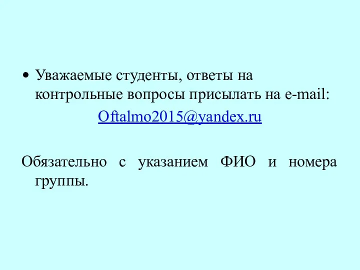 Уважаемые студенты, ответы на контрольные вопросы присылать на е-mail: Oftalmo2015@yandex.ru Обязательно
