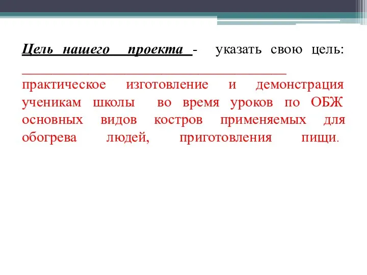 Цель нашего проекта - указать свою цель: ____________________________________ практическое изготовление и