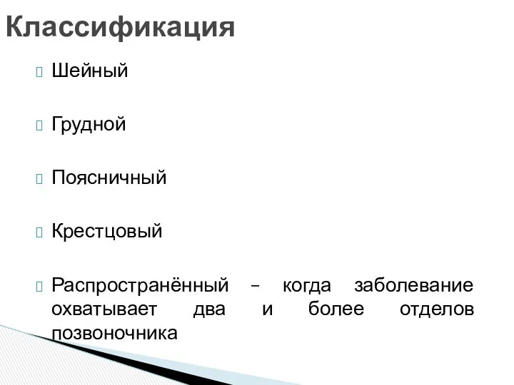 Шейный Грудной Поясничный Крестцовый Распространённый – когда заболевание охватывает два и более отделов позвоночника Классификация