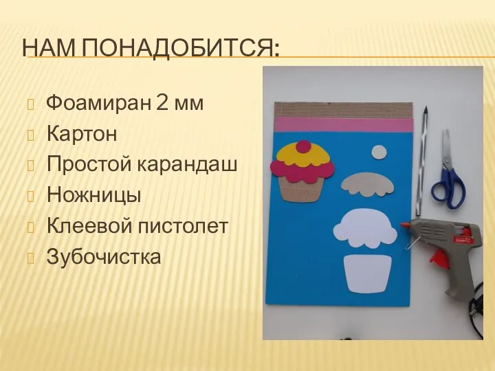 НАМ ПОНАДОБИТСЯ: Фоамиран 2 мм Картон Простой карандаш Ножницы Клеевой пистолет Зубочистка