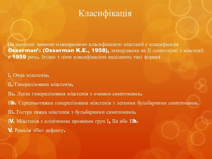 На сьогодні чинною міжнародною класифікацією міастенії є класифікація Osserman’а (Osserman K.E.,