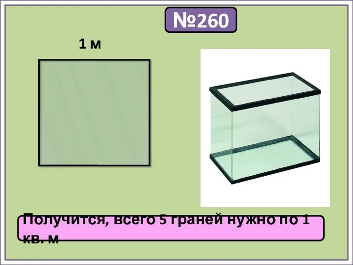 №260 1 м Получится, всего 5 граней нужно по 1 кв. м