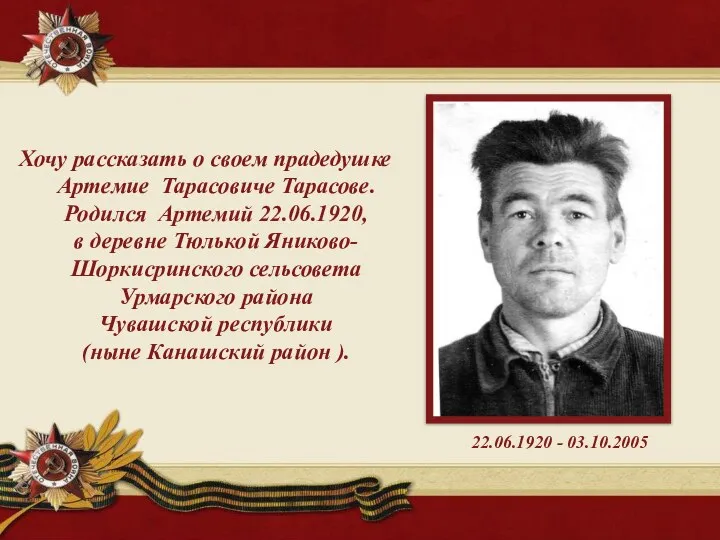 Хочу рассказать о своем прадедушке Артемие Тарасовиче Тарасове. Родился Артемий 22.06.1920,