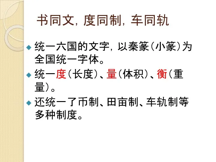 书同文，度同制，车同轨 统一六国的文字，以秦篆（小篆）为全国统一字体。 统一度（长度）、量（体积）、衡（重量）。 还统一了币制、田亩制、车轨制等多种制度。