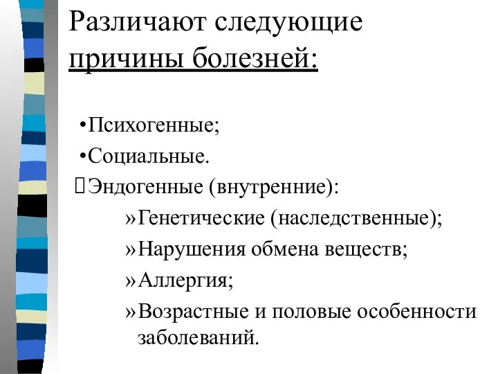 Различают следующие причины болезней: Психогенные; Социальные. Эндогенные (внутренние): Генетические (наследственные); Нарушения