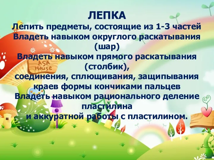 ЛЕПКА Лепить предметы, состоящие из 1-3 частей Владеть навыком округлого раскатывания