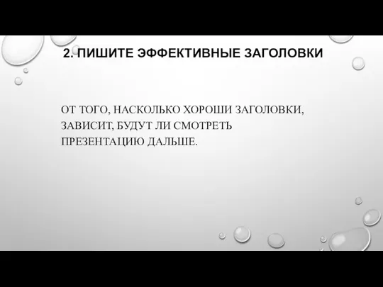 2. ПИШИТЕ ЭФФЕКТИВНЫЕ ЗАГОЛОВКИ ОТ ТОГО, НАСКОЛЬКО ХОРОШИ ЗАГОЛОВКИ, ЗАВИСИТ, БУДУТ ЛИ СМОТРЕТЬ ПРЕЗЕНТАЦИЮ ДАЛЬШЕ.