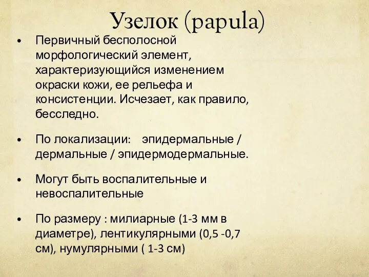 Узелок (papula) Первичный бесполосной морфологический элемент, характеризующийся изменением окраски кожи, ее