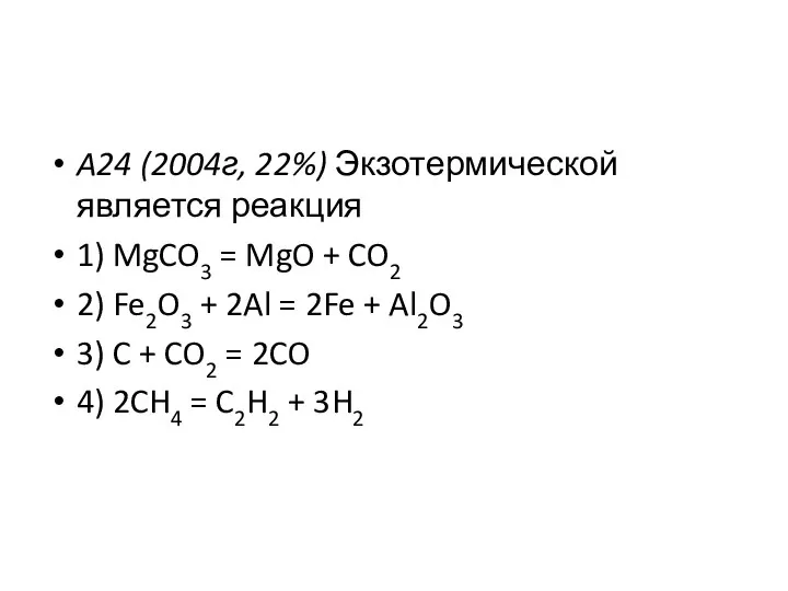 A24 (2004г, 22%) Экзотермической является реакция 1) MgCO3 = MgO +