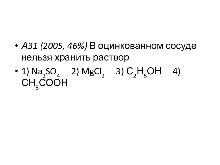 А31 (2005, 46%) В оцинкованном сосуде нельзя хранить раствор 1) Na2SO4