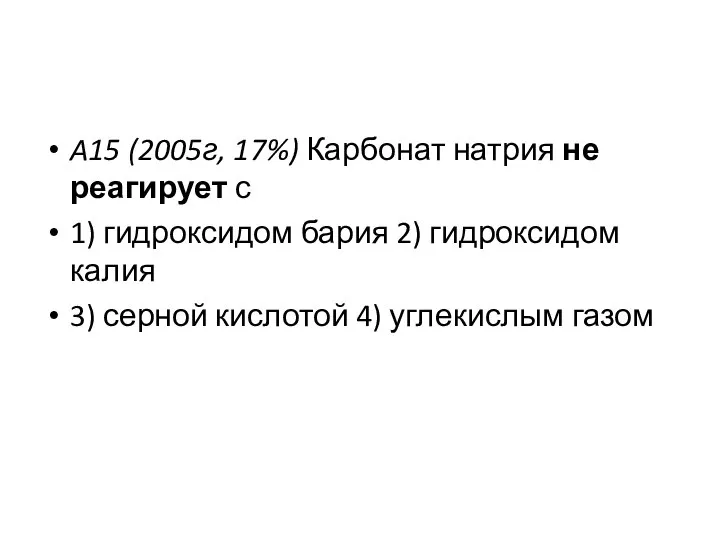 A15 (2005г, 17%) Карбонат натрия не реагирует с 1) гидроксидом бария