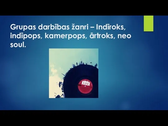 Grupas darbības žanri – Indīroks, indīpops, kamerpops, ārtroks, neo soul.