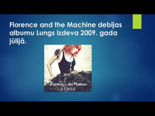 Florence and the Machine debijas albumu Lungs izdeva 2009. gada jūlijā.