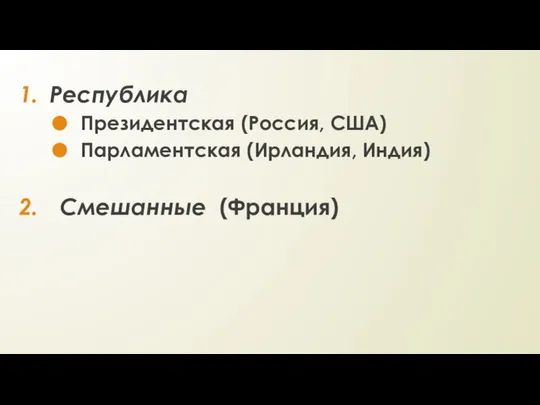 Республика Президентская (Россия, США) Парламентская (Ирландия, Индия) Смешанные (Франция)