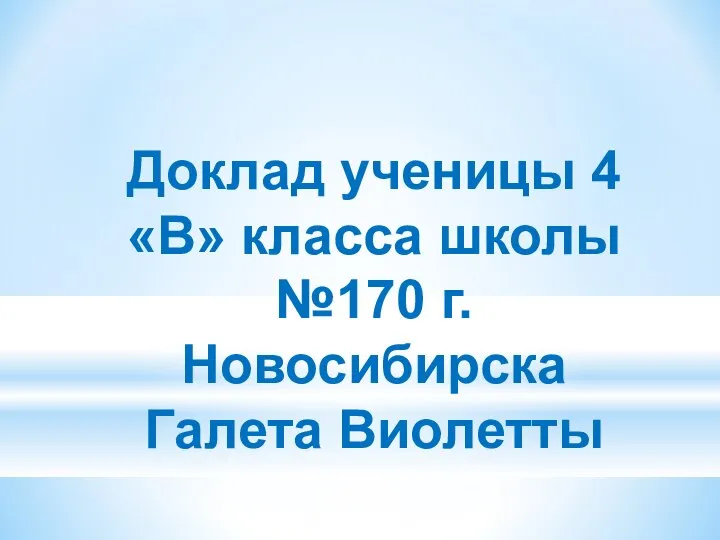 Доклад ученицы 4 «В» класса школы №170 г.Новосибирска Галета Виолетты