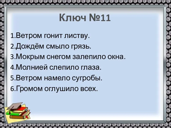 Ключ №11 1.Ветром гонит листву. 2.Дождём смыло грязь. 3.Мокрым снегом залепило