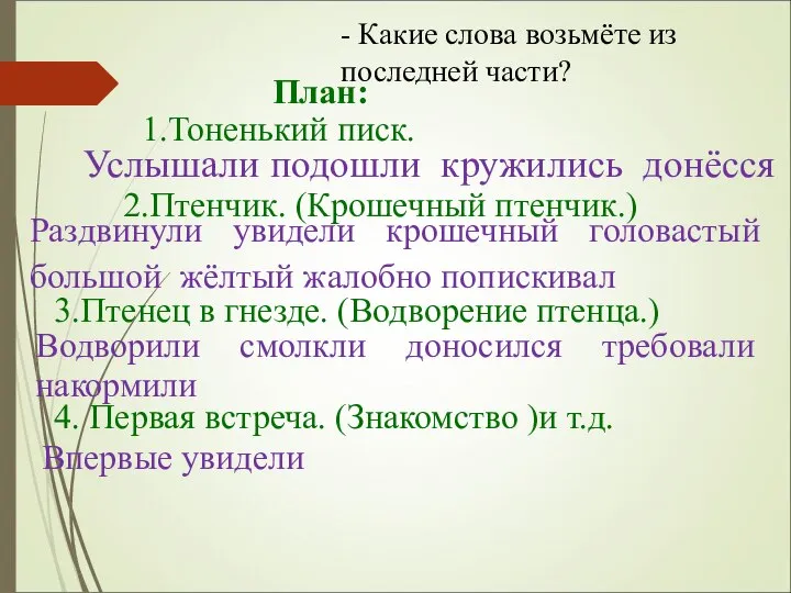 - Какие слова возьмёте из последней части? 2.Птенчик. (Крошечный птенчик.) 1.Тоненький