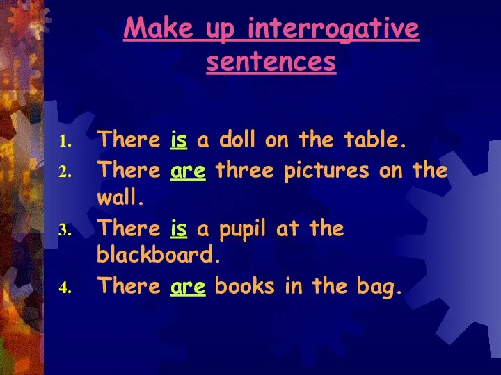 Make up interrogative sentences There is a doll on the table.