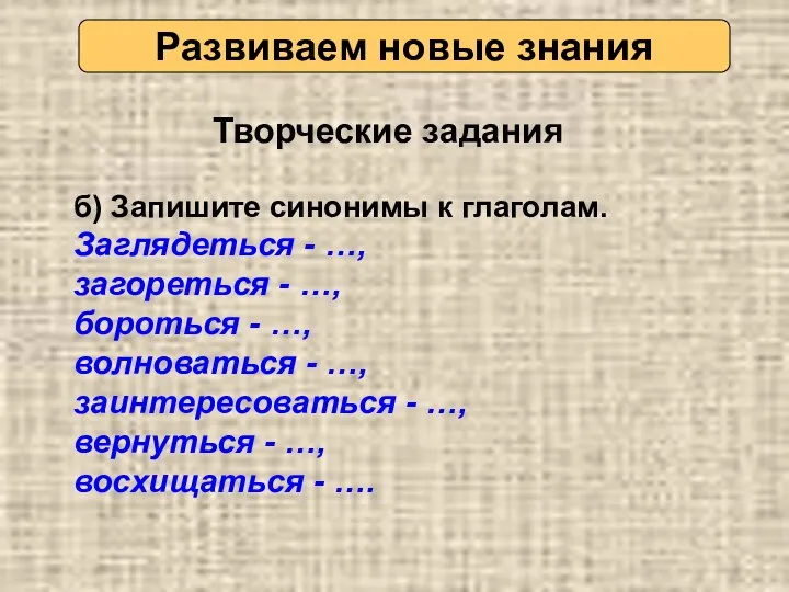 Развиваем новые знания б) Запишите синонимы к глаголам. Заглядеться - …,