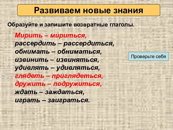 Развиваем новые знания Образуйте и запишите возвратные глаголы. Мирить – мириться,