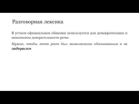 Разговорная лексика В устном официальном общении используется для демократизации и повышения