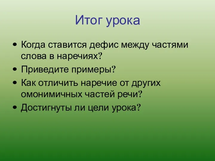 Итог урока Когда ставится дефис между частями слова в наречиях? Приведите